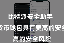 比特派安全助手  数字货币钱包具有更高的安全风险